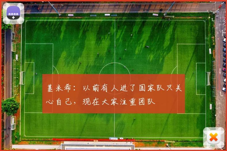 基米希：以前有人进了国家队只关心自己，现在大家注重团队
